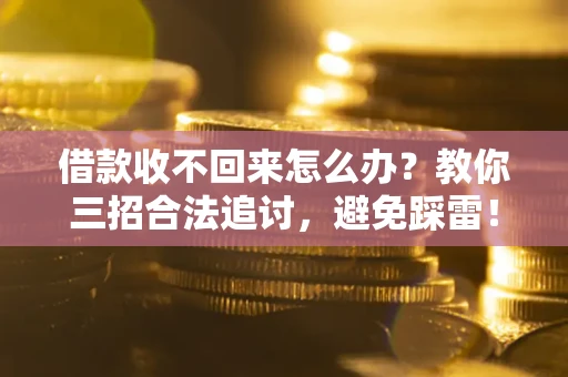 武汉借款收不回来怎么办?教你三招合法追讨,避免踩雷! 武汉借款收不回来怎么办?教你三招合法追讨,避免踩雷!