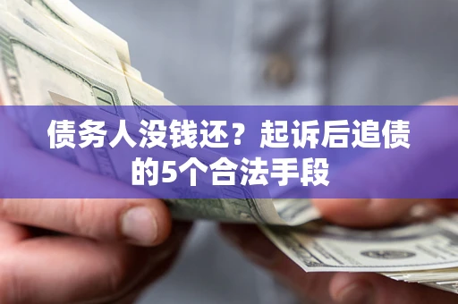 武汉债务人没钱还?起诉后追债的5个合法手段 武汉债务人没钱还?起诉后追债的5个合法手段